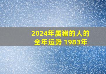 2024年属猪的人的全年运势 1983年